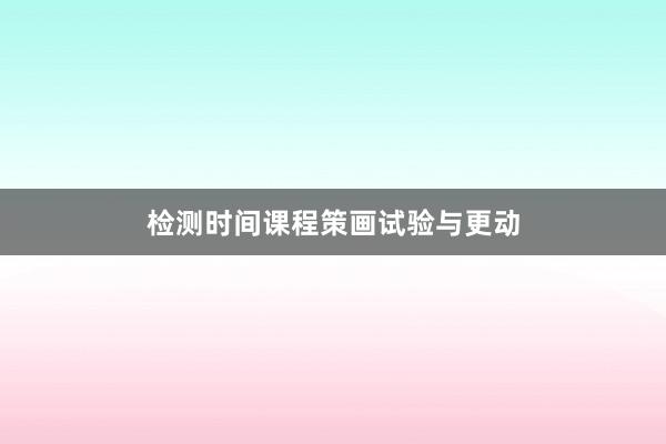 检测时间课程策画试验与更动